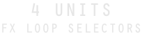 4 UNITS FX LOOP SELECTORS